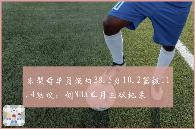 东契奇单月场均38.5分10.2篮板11.4助攻,创NBA单月三双纪录