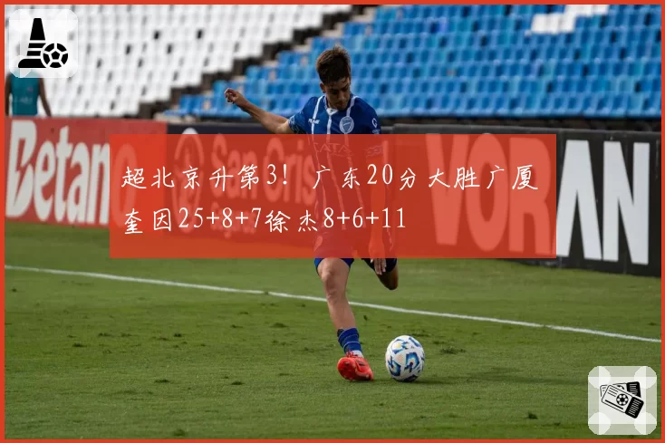 超北京升第3！广东20分大胜广厦 奎因25+8+7徐杰8+6+11