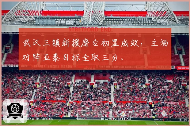 武汉三镇新援磨合初显成效,主场对阵亚泰目标全取三分。