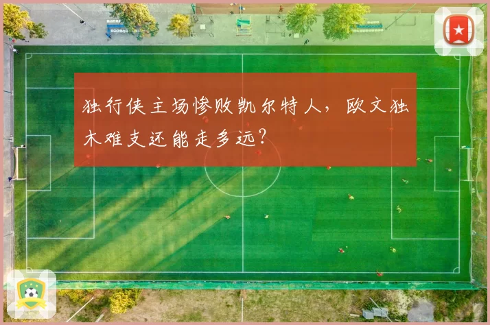独行侠主场惨败凯尔特人,欧文独木难支还能走多远?