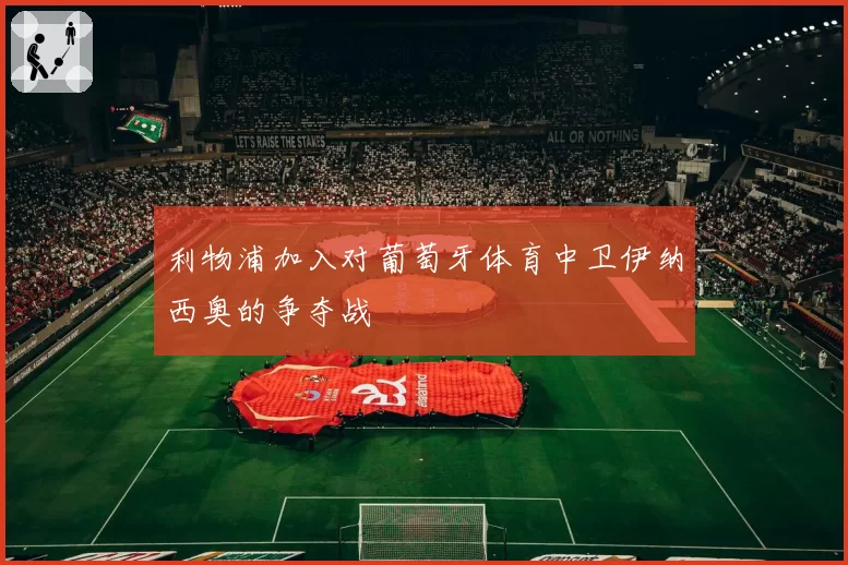 利物浦加入对葡萄牙体育中卫伊纳西奥的争夺战